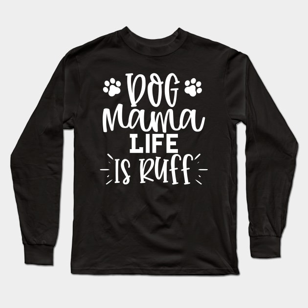 Dog Mama Life Is Ruff. Funny Dog Lover Design. Long Sleeve T-Shirt by That Cheeky Tee